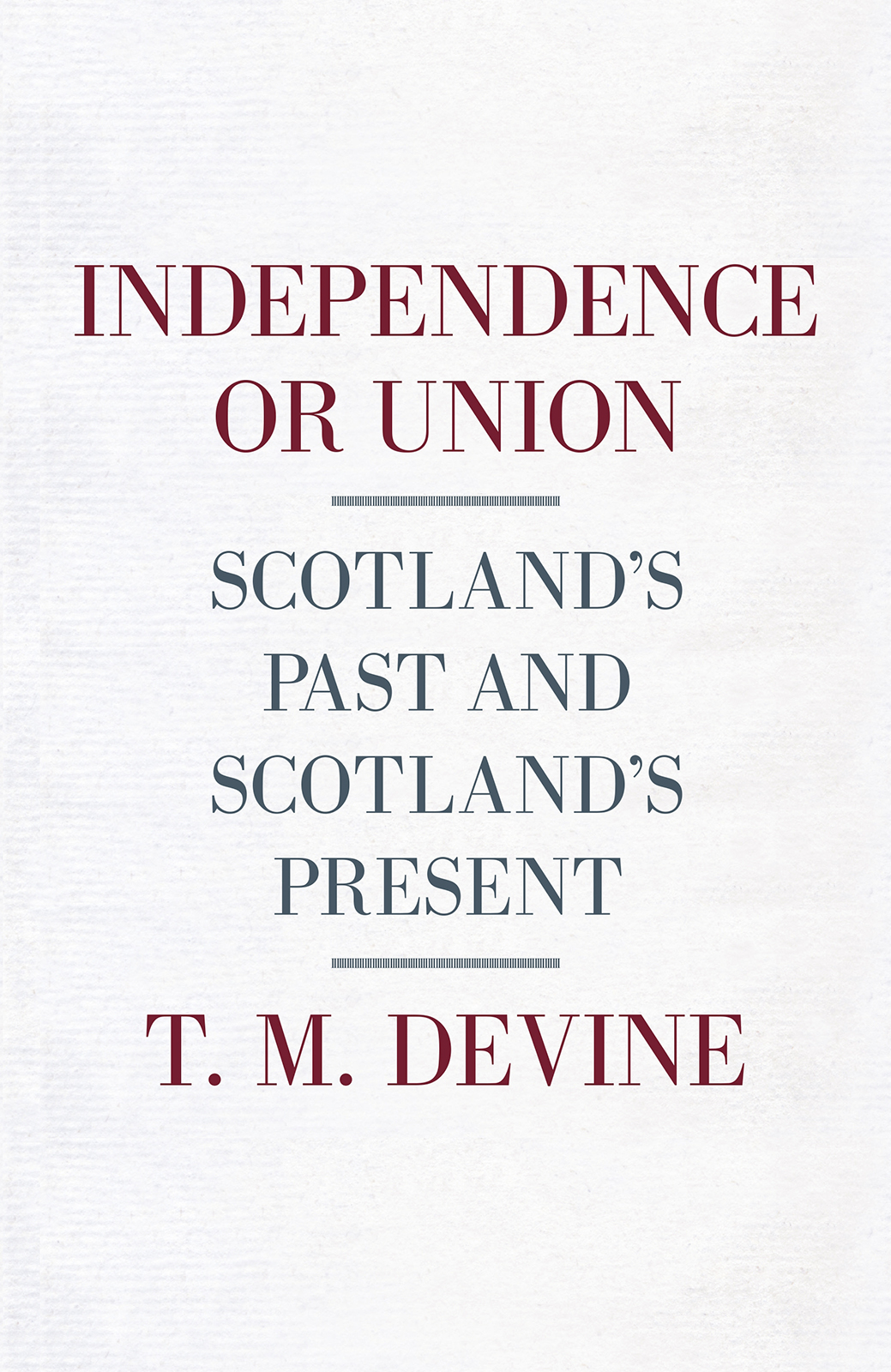 T M Devine INDEPENDENCE OR UNION Scotlands Past and Scotlands Present - photo 1