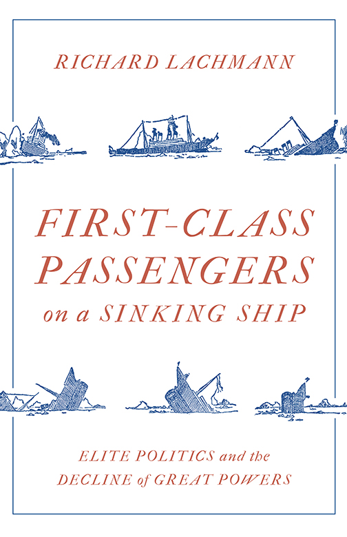 First-Class Passengers on a Sinking Ship - Elite Politics and the Decline of Great Powers - image 1