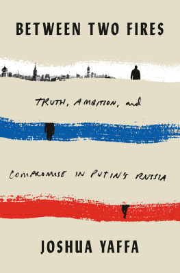 Joshua Yaffa - Between Two Fires: Truth, Ambition, and Compromise in Putin’s Russia