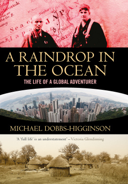 Michael Dobbs-Higginson A Raindrop in the Ocean: The Extraordinary Life of a Global Adventurer