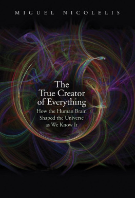 Miguel Nicolelis The True Creator of Everything: How the Human Brain Shaped the Universe as We Know It