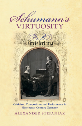 Alexander Stefaniak - Schumann’s Virtuosity: Criticism, Composition, and Performance in Nineteenth-Century Germany