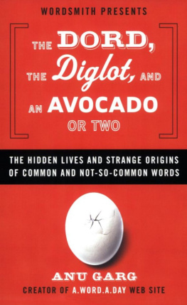 Anu Garg The Dord, the Diglot, and an Avocado or Two: The Hidden Lives and Strange Origins of Words