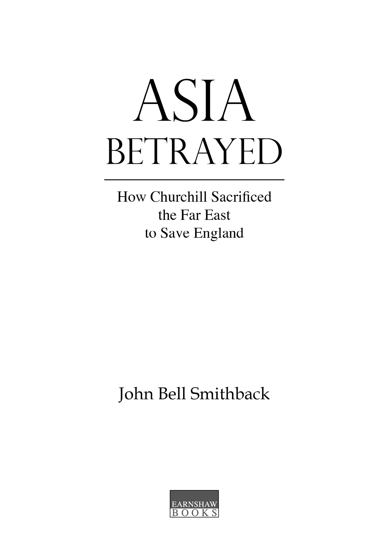 Asia Betrayed By John Bell Smithback ISBN-13 978-988-8422-60-9 2017 John Bell - photo 3