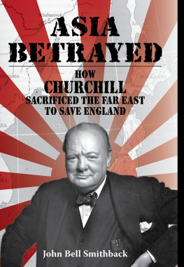 John Bell Smithback Asia Betrayed: How Churchill Sacrificed the Far East to Save England