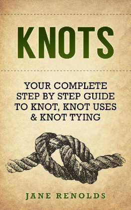 Jane Renolds - KNOTS: Your Complete Step By Step Guide To Knot, Knot Uses & Not Tying