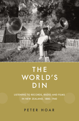 Peter Hoar - The World’s Din: Listening to Records, Radio and Films in New Zealand 1880–1940