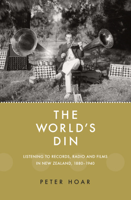 Peter Hoar The World’s Din: Listening to Records, Radio and Films in New Zealand 1880–1940