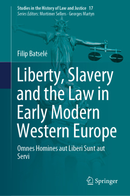 Filip Batselé Liberty, Slavery and the Law in Early Modern Western Europe: Omnes Homines aut Liberi Sunt aut Servi