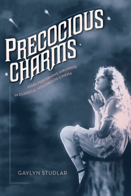 Gaylyn Studlar - Precocious Charms: Stars Performing Girlhood in Classical Hollywood Cinema