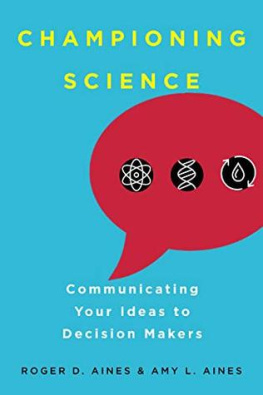 Roger D. Aines Championing Science: Communicating Your Ideas to Decision Makers