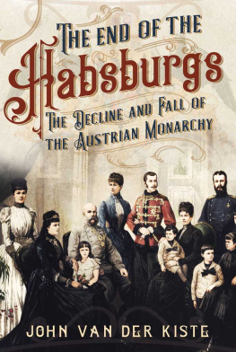 John Van der Kiste The End of the Habsburgs: The Decline and Fall of the Austrian Monarchy