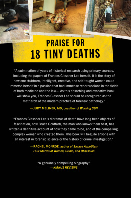 Bruce Goldfarb - 18 Tiny Deaths: The Untold Story of Frances Glessner Lee and the Invention of Modern Forensics