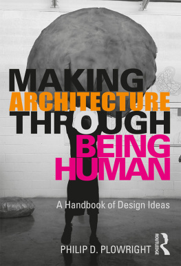 Philip D. Plowright - Making Architecture Through Being Human: A Handbook of Design Ideas