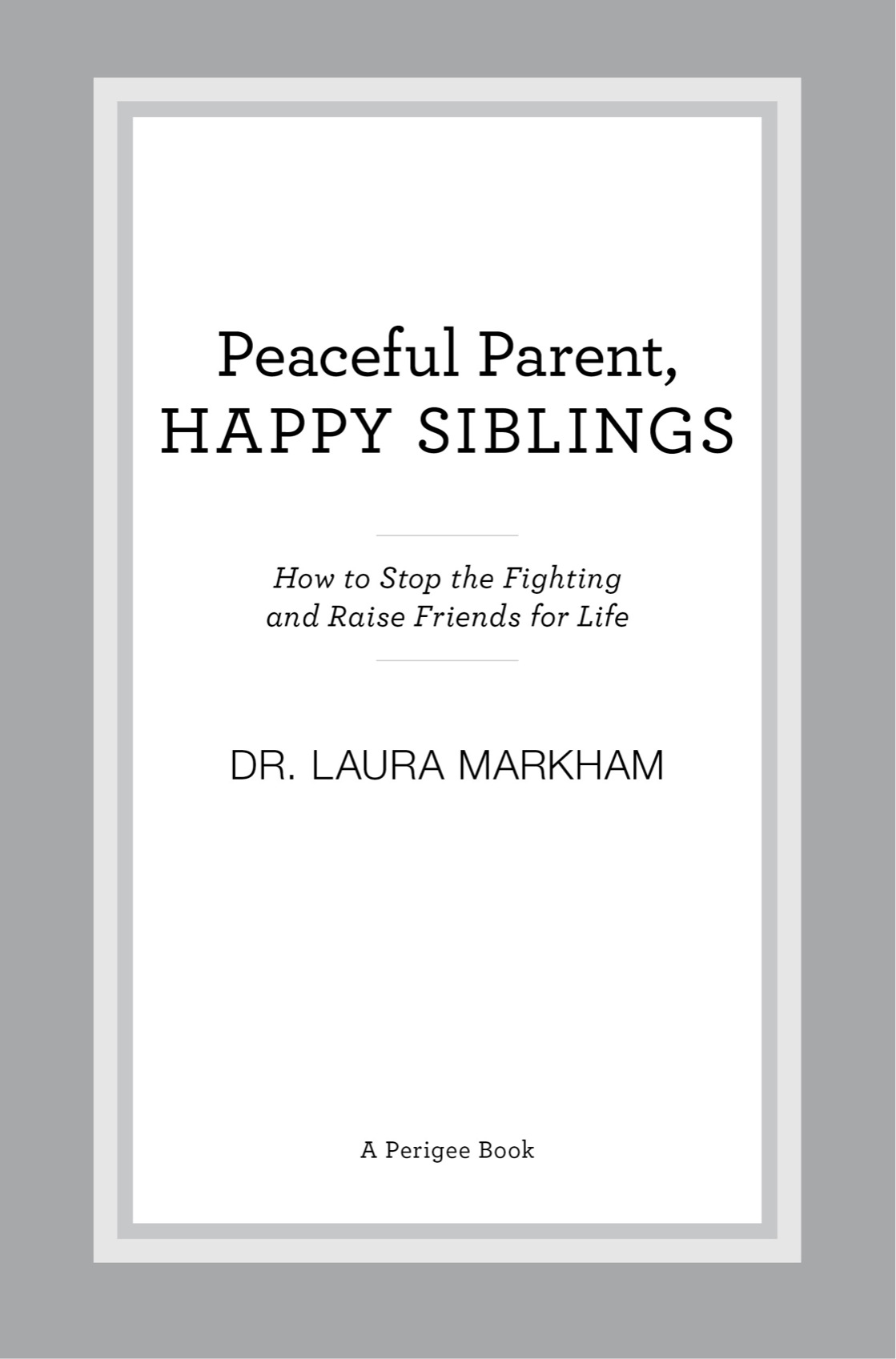 Peaceful parent happy siblings how to stop the fighting and raise friends for life - image 2