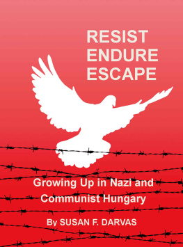 Susan F. Darvas Resist, Endure, Escape: Growing Up in Nazi and Communist Hungary