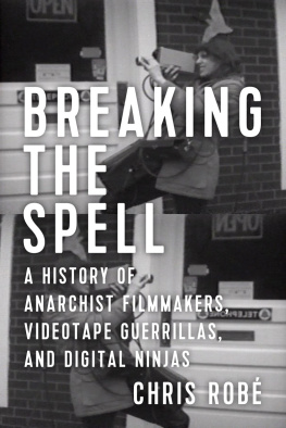 Chris Robé Breaking the Spell: A History of Anarchist Filmmakers, Videotape Guerrillas, and Digital Ninjas