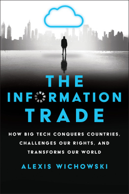 Alexis Wichowski - The Information Trade: How Big Tech Conquers Countries, Challenges Our Rights, and Transforms Our World