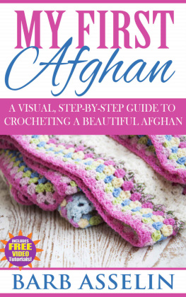 Barb Asselin My First Afghan: A Visual, Step-by-Step Guide to Crocheting a Beautiful Afghan