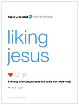 Craig Groeschel Liking Jesus: Intimacy and Contentment in a Selfie-Centered World