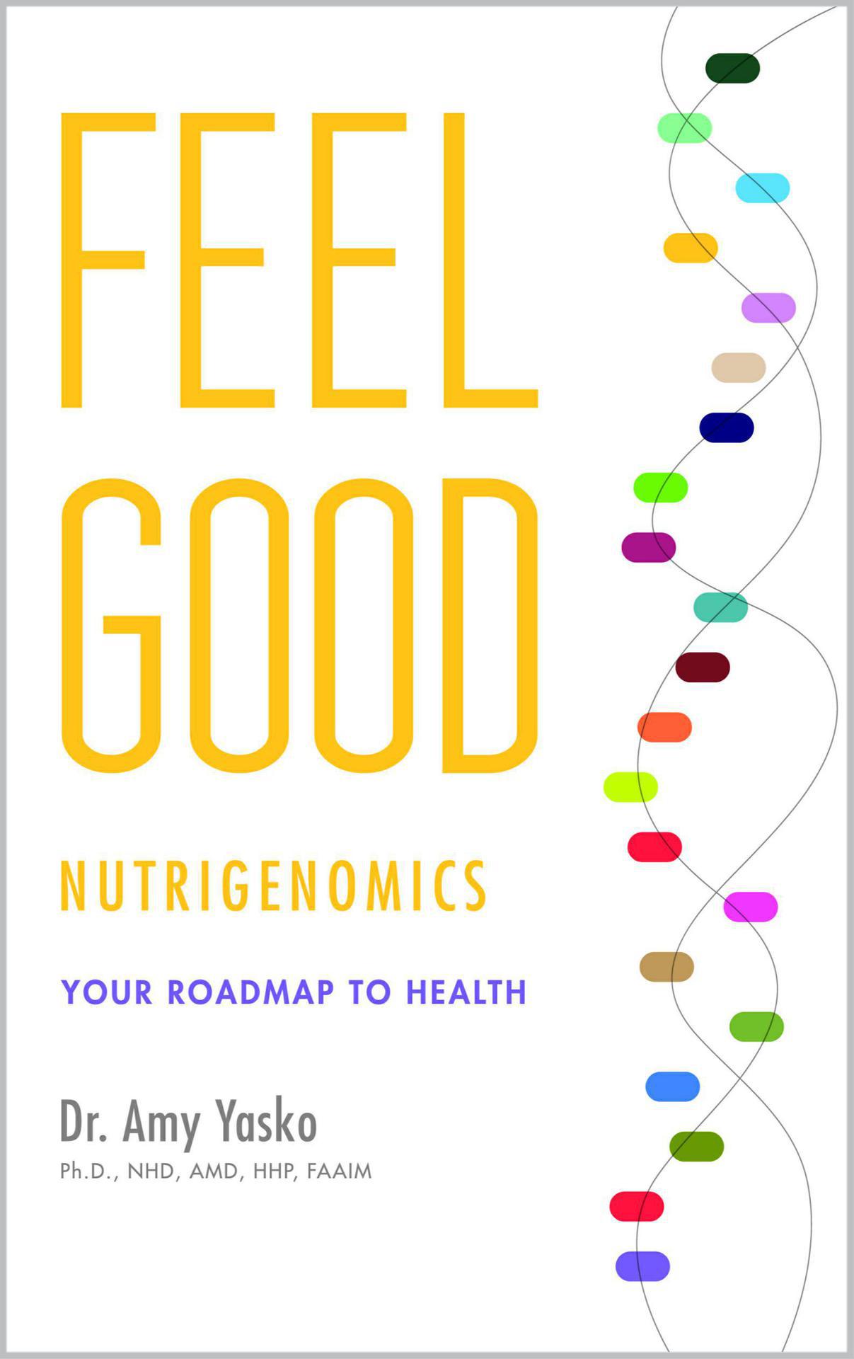 FEEL GOOD NUTRIGENOMICS YOUR ROADMAP TO HEALTH Dr Amy Yasko PhD NHD AMD - photo 1