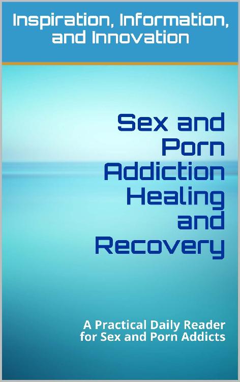 Sex and Porn Addiction Healing and Recovery A Practical Daily Reader for Sex - photo 1