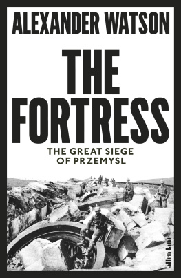 Alexander Watson The Fortress: The Great Siege of Przemysl