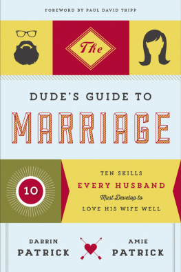 Darrin Patrick The Dudes Guide to Marriage: Ten Skills Every Husband Must Develop to Love His Wife Well