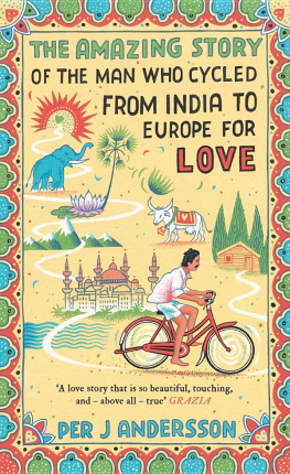 Andersson Per J. The Amazing Story of the Man Who Cycled from India to Europe for Love