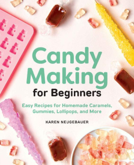 Karen Neugebauer Candy Making for Beginners: Easy Recipes for Homemade Caramels, Gummies, Lollipops and More