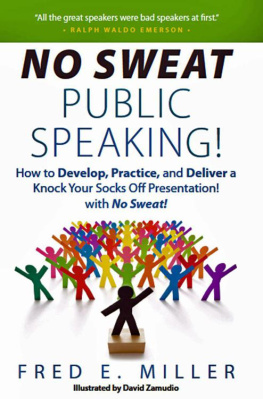 Fred E. Miller - No Sweat Public Speaking! How to Develop, Practice and Deliver a Knock Your Socks Off! Presentation with No Sweat!