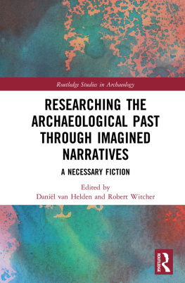 Daniël van Helden (editor) Researching the Archaeological Past through Imagined Narratives: A Necessary Fiction