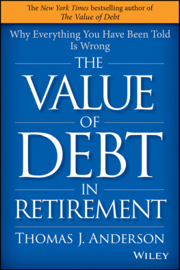 Thomas J. Anderson The Value of Debt in Retirement: Why Everything You Have Been Told Is Wrong