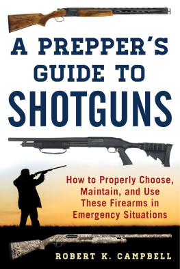 Robert K. Campbell - A preppers guide to shotguns : how to properly choose, maintain, and use these firearms in emergency situations