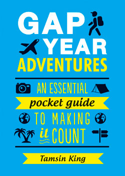 GAP YEAR ADVENTURES An Essential Pocket Guide to Making It Count Tamsin King - photo 1