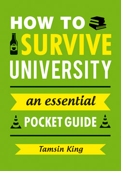 HOW TO SURVIVE UNIVERSITY An Essential Pocket Guide Tamsin King ISBN 978 - photo 2