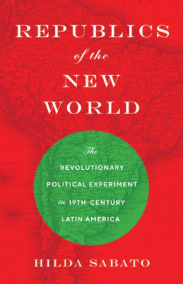 Hilda Sabato Republics of the New World: The Revolutionary Political Experiment in Nineteenth-Century Latin America