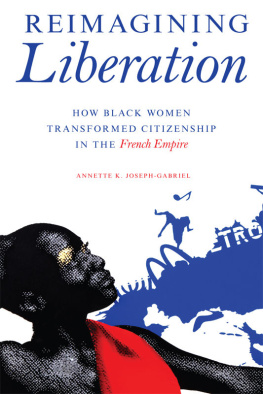Annette K. Joseph-Gabriel Reimagining Liberation: How Black Women Transformed Citizenship in the French Empire