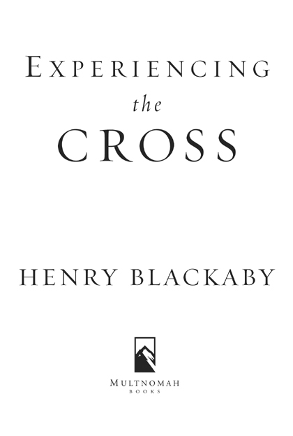 EXPERIENCING THE CROSS published by Multnomah Books 2005 by Henry T Blackaby - photo 2