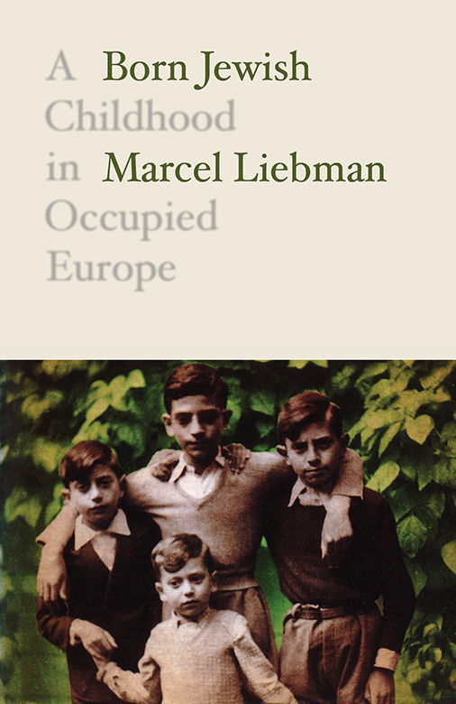 BORN JEWISH BORN JEWISH A Childhood in Occupied Europe MARCEL LIEBMAN - photo 1