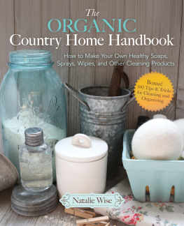 natalie Wise The organic country home handbook : how to make your own healthy soaps, sprays, wipes, and other cleaning products