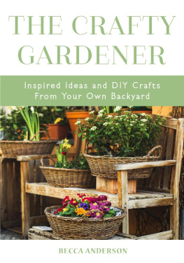 Becca Anderson - The crafty gardener : inspired ideas and DIY crafts from your own backyard