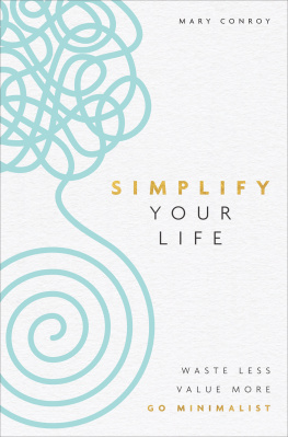 Mary Conroy Simplify Your Life: Waste Less, Value More, Go Minimalist