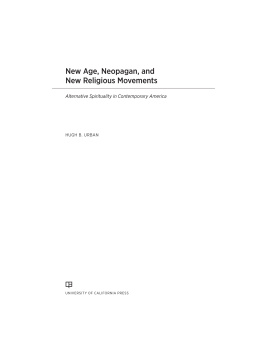 Hugh B. Urban - New Age, Neopagan, and New Religious Movements: Alternative Spirituality in Contemporary America