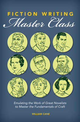 William Cane - Fiction Writing Master Class: Emulating the Work of Great Novelists to Master the Fundamentals of Craft