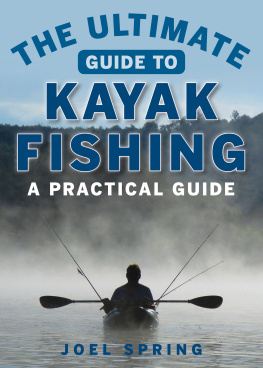 Joel Spring The Ultimate Guide to Kayak Fishing: A Practical Guide