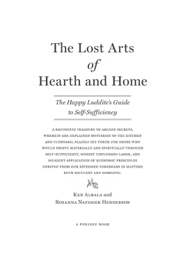 Ken Albala The Lost Arts of Hearth & Home: The Happy Luddites Guide to Domestic Self-Sufficiency