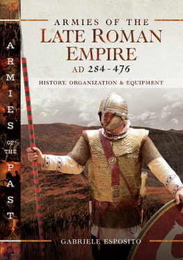 Gabriele Esposito - Armies of the Late Roman Empire AD 284 to 476: History, Organization & Equipment