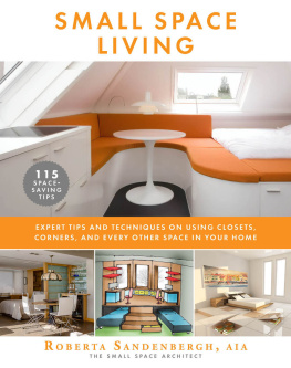 Roberta Sandenbergh Small Space Living : Expert Tips and Techniques on Using Closets, Corners, and Every Other Space in Your Home