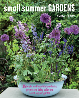 Emma Hardy Small Summer Gardens : 35 bright and beautiful gardening projects to bring color and scent to your garden